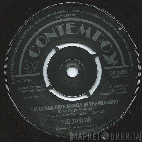  Ted Taylor  - I'm Gonna Hate Myself In The Morning