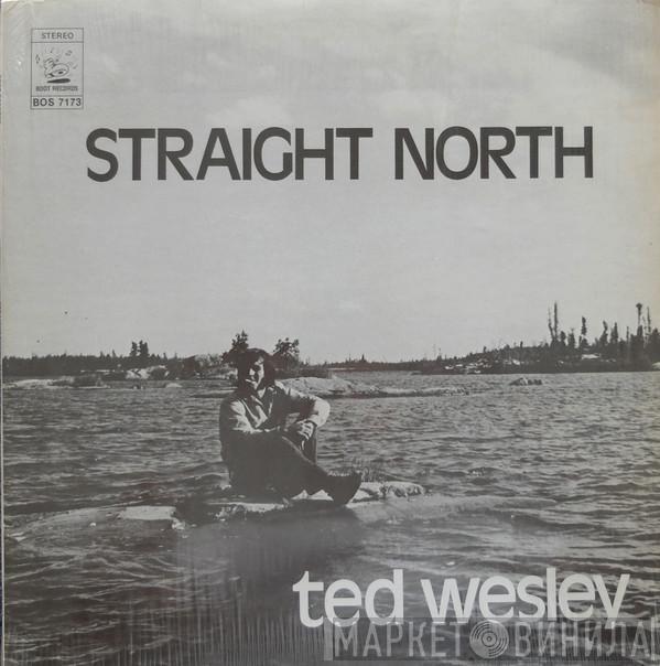  Ted Wesley  - Straight North