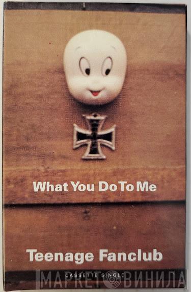  Teenage Fanclub  - What You Do To Me