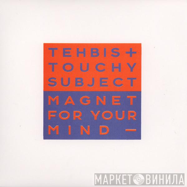 Tehbis, Touchy Subject - Magnet For Your Mind