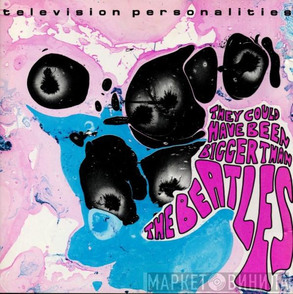  Television Personalities  - They Could Have Been Bigger Than The Beatles