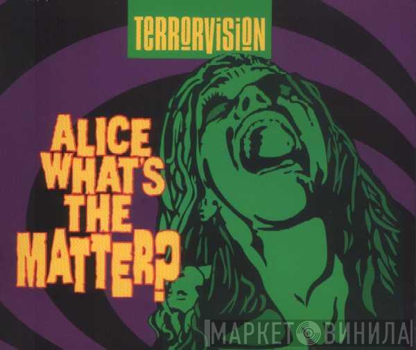  Terrorvision  - Alice What's The Matter?
