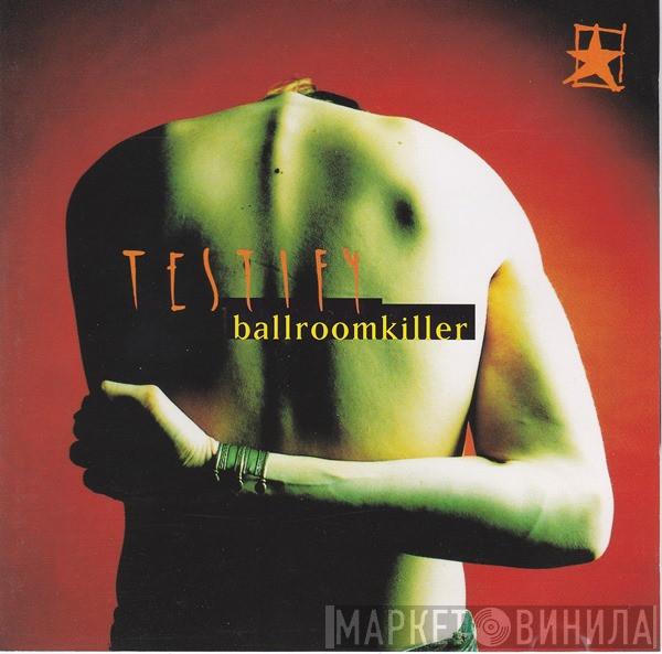 Testify - Ballroomkiller