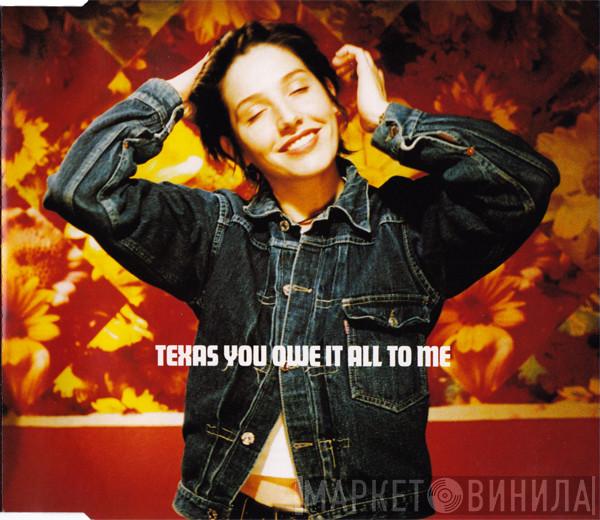  Texas  - You Owe It All To Me