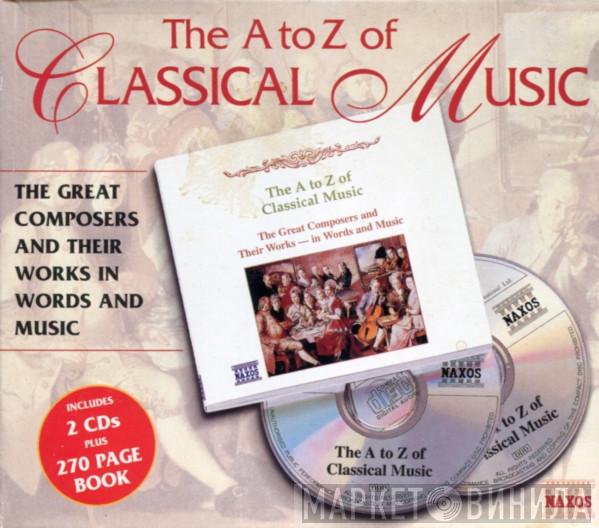  - The A To Z Of Classical Music (The Great Composers And Their Works In Words And Music)