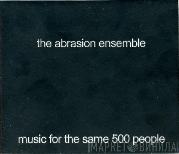 The Abrasion Ensemble - Music For The Same 500 People