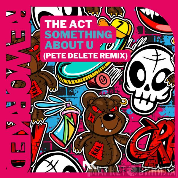  The Act  - Something About U (Pete Delete Remix)