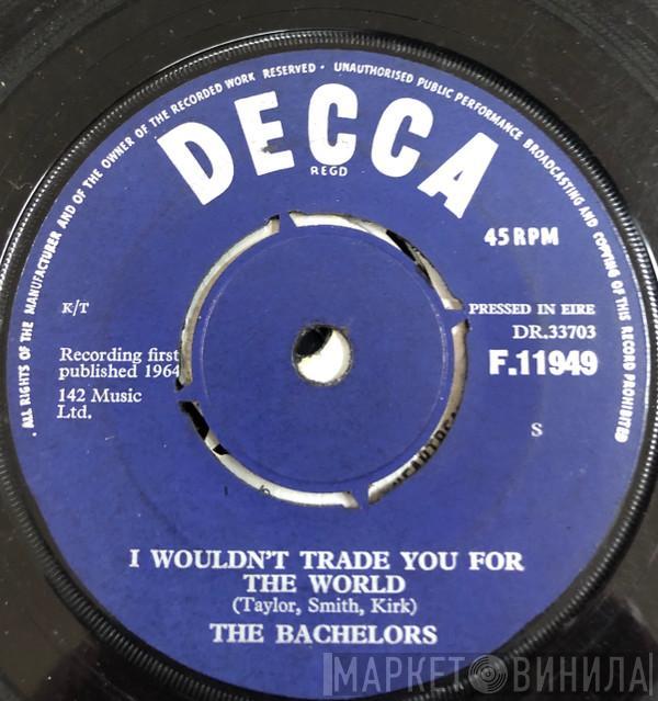  The Bachelors  - I Wouldn't Trade You For The World