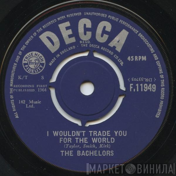  The Bachelors  - I Wouldn't Trade You For The World