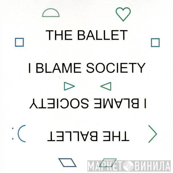  The Ballet  - I Blame Society