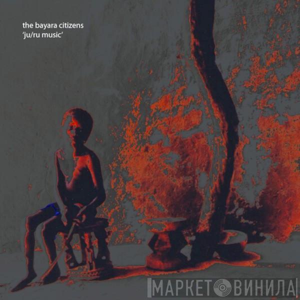 The Bayara Citizens - Ju/Ru Music