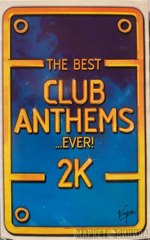  - The Best Club Anthems...Ever! 2K