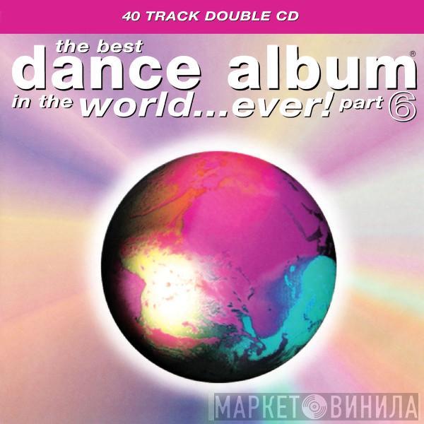  - The Best Dance Album In The World...Ever! Part 6