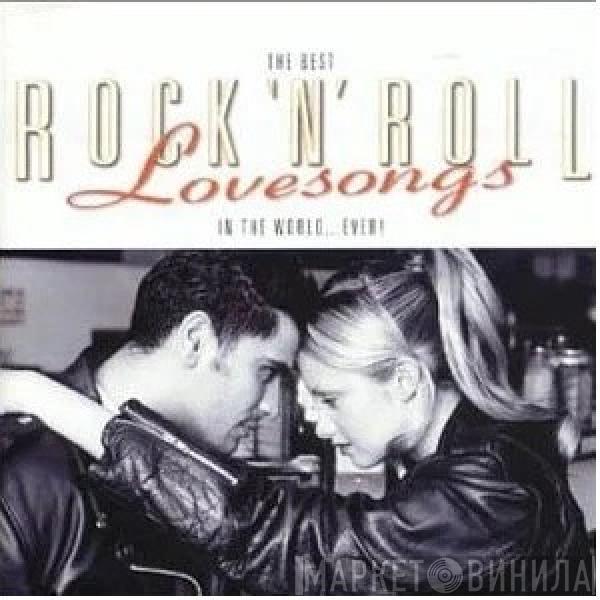  - The Best Rock 'n' Roll Lovesongs In The World ...Ever!