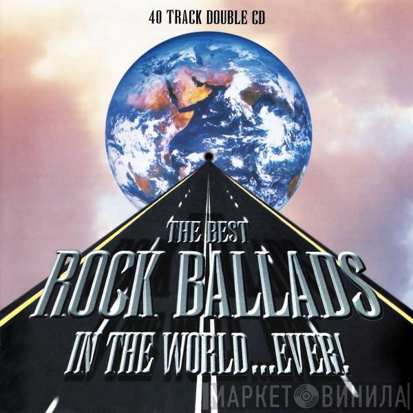  - The Best Rock Ballads In The World...Ever!