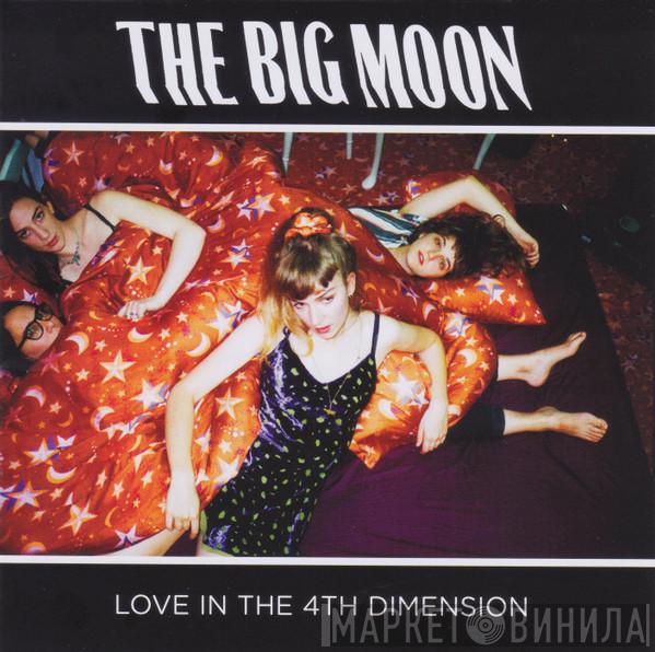 The Big Moon - Love In The 4th Dimension