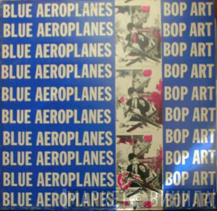  The Blue Aeroplanes  - Bop Art