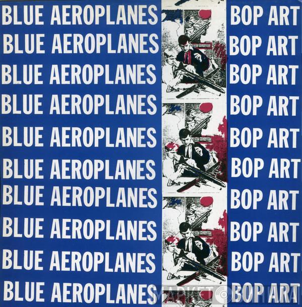  The Blue Aeroplanes  - Bop Art