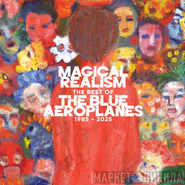 The Blue Aeroplanes - Magical Realism: The Best Of The Blue Aeroplanes 1985-2025