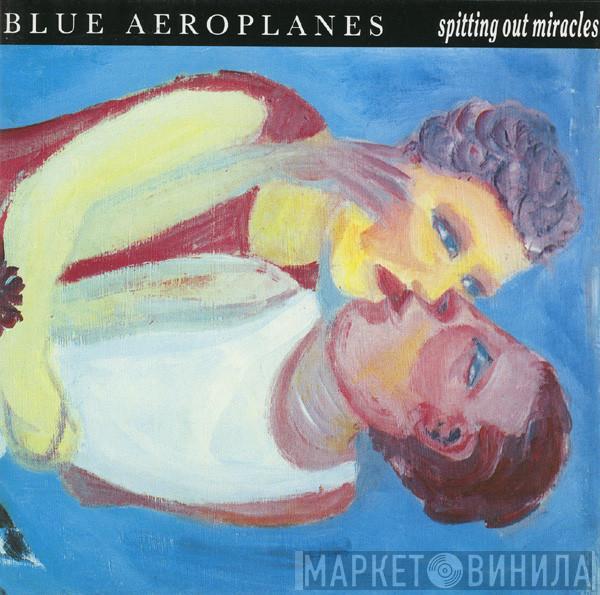  The Blue Aeroplanes  - Spitting Out Miracles