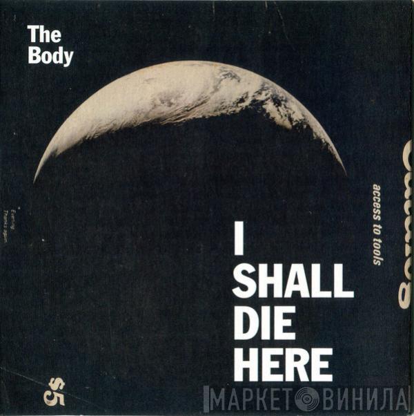  The Body   - I Shall Die Here