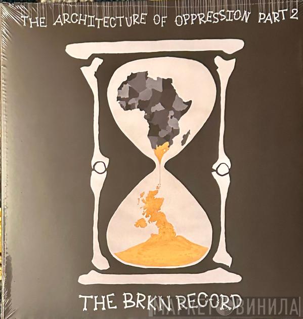 The Brkn Record - The Architecture Of Oppression Part 2