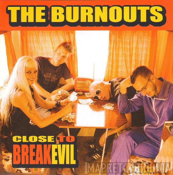  The Burnouts  - Close To Breakevil