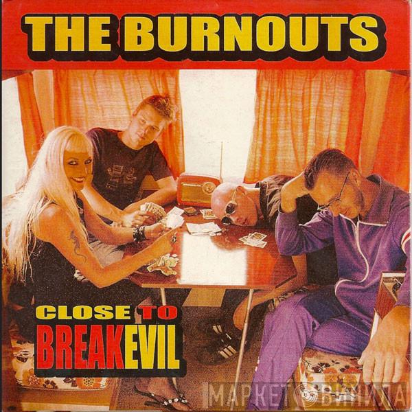  The Burnouts  - Close To Breakevil
