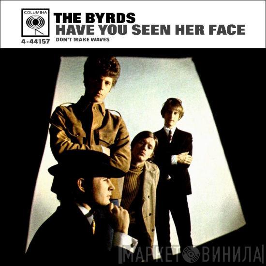 The Byrds  - Have You Seen Her Face / Don't Make Waves