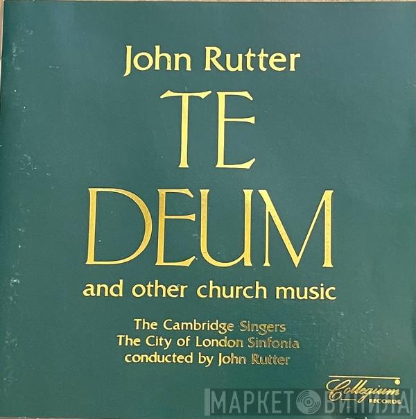 The Cambridge Singers, City Of London Sinfonia, John Rutter - Te Deum And Other Church Music