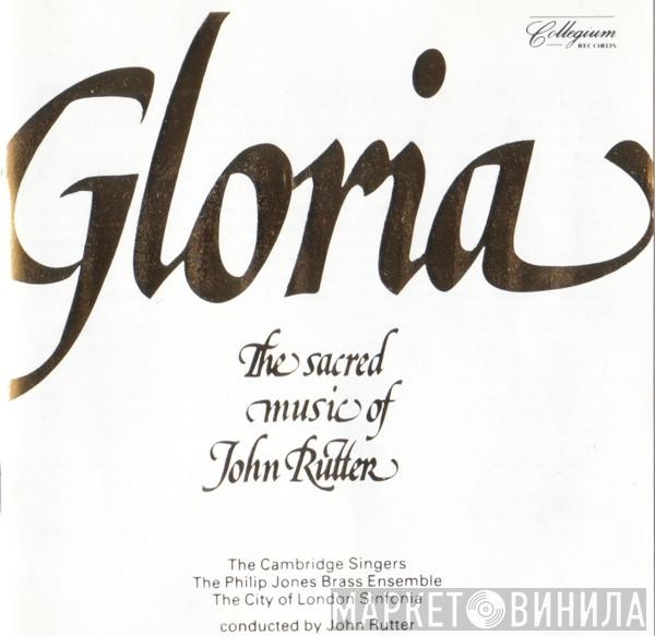 , The Cambridge Singers , Philip Jones Brass Ensemble Conducted By City Of London Sinfonia  John Rutter  - Gloria: The Sacred Music Of John Rutter