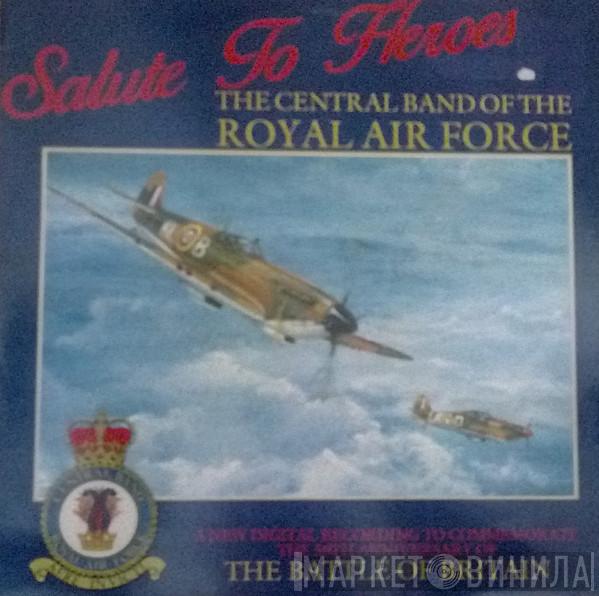 The Central Band Of The Royal Air Force - Salute To Heroes