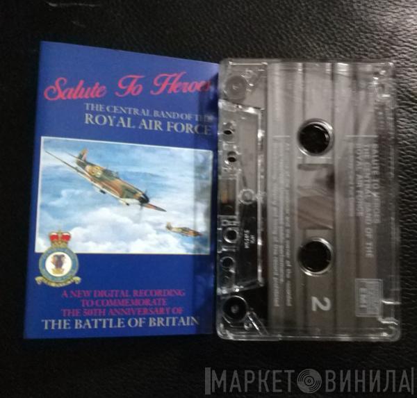 The Central Band Of The Royal Air Force - Salute To Heroes