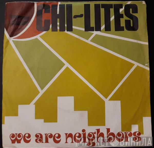  The Chi-Lites  - We Are Neighbors / What Do I Wish For
