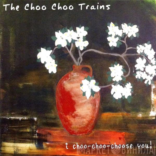 The Choo Choo Trains - I Choo-Choo-Choose You!