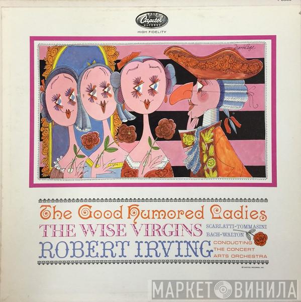 , The Concert Arts Orchestra  Robert Irving   - The Good Humored Ladies, The Wise Virgins