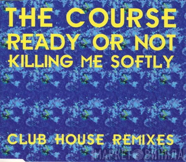  The Course  - Ready Or Not / Killing Me Softly (Club House Remixes)