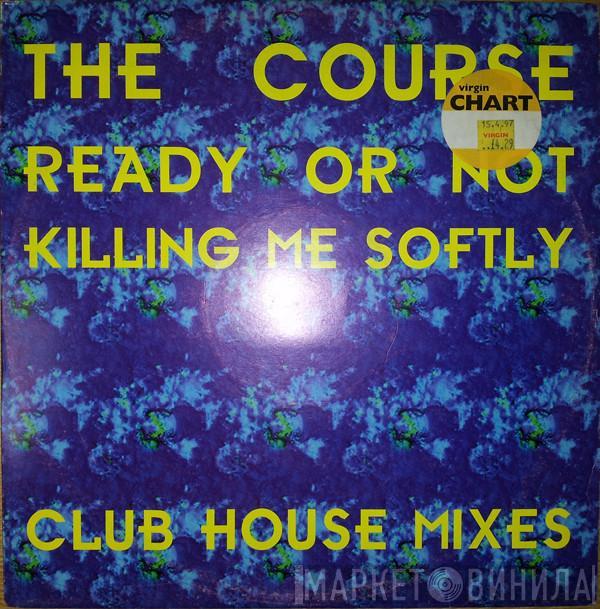  The Course  - Ready Or Not / Killing Me Softly (Club House Remixes)