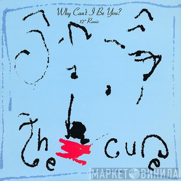 The Cure  - Why Can't I Be You? (12" Remix)