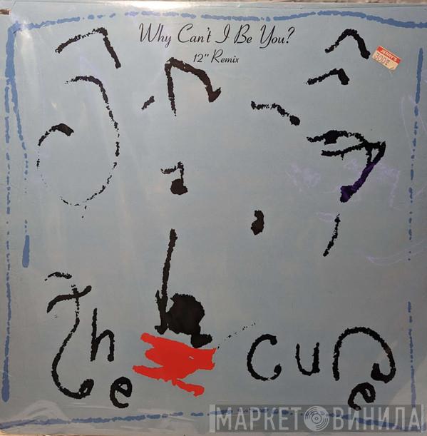  The Cure  - Why Can't I Be You? (12" Remix)