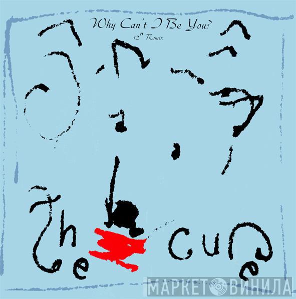  The Cure  - Why Can't I Be You? (12" Remix)