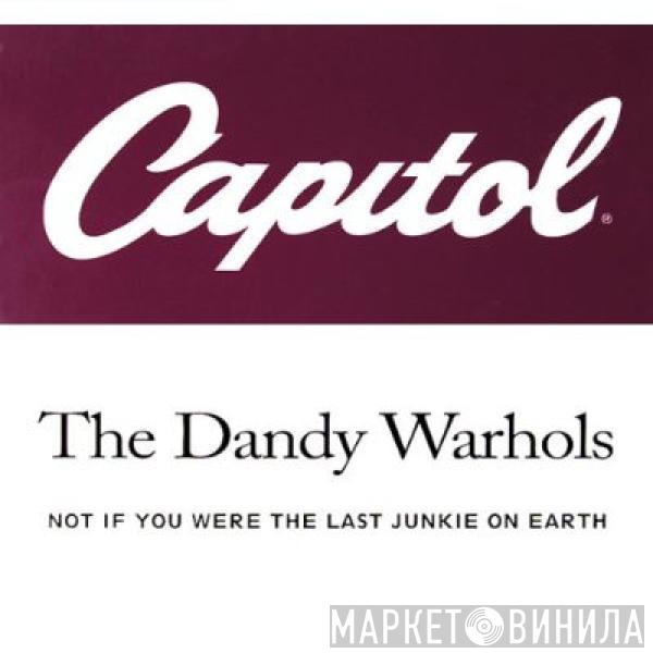  The Dandy Warhols  - Not If You Were The Last Junkie On Earth (Heroin Is So Passé) (Remix)