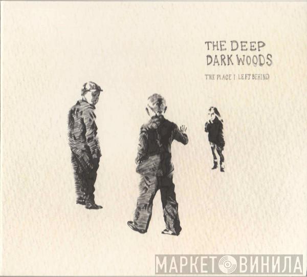 The Deep Dark Woods - The Place I Left Behind