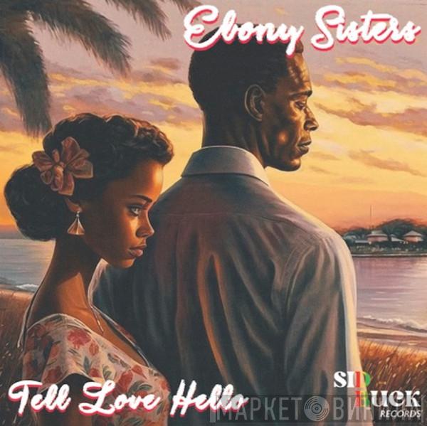 The Ebony Sisters - Tell Love Hello (Vocal & Dub)