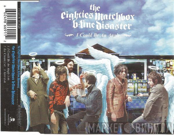 The Eighties Matchbox B-Line Disaster - I Could Be An Angle