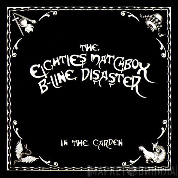 The Eighties Matchbox B-Line Disaster - In The Garden