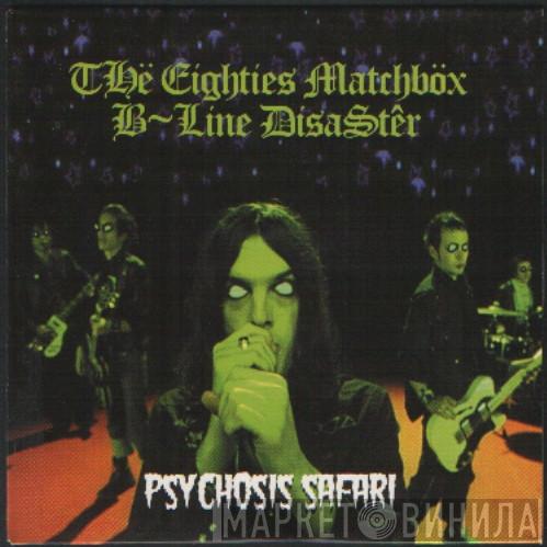 The Eighties Matchbox B-Line Disaster - Psychosis Safari