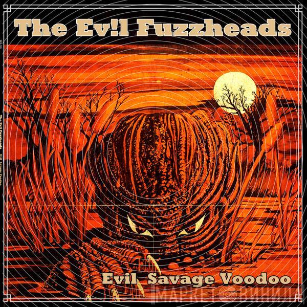 The Evil Fuzzheads - Evil Savage Voodoo