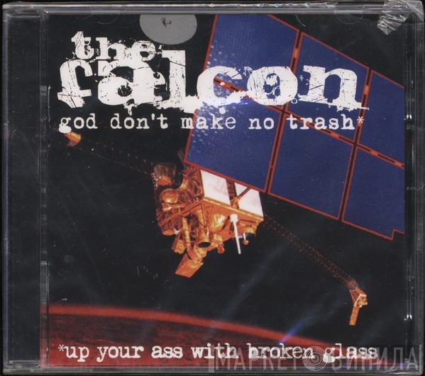 The Falcon  - God Don't Make No Trash* *Up Your Ass With Broken Glass
