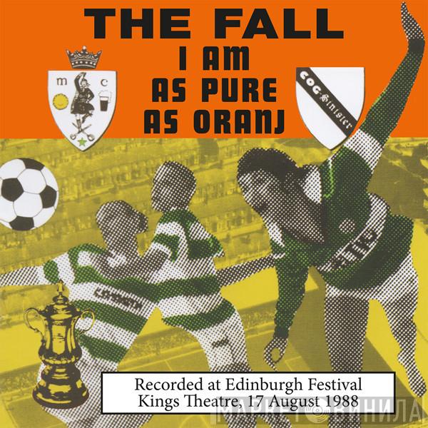 The Fall - I Am As Pure As Oranj